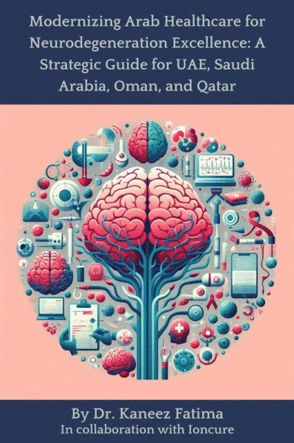 Kaneez Fatima - Modernizing Arab Healthcare for Neurodegeneration Excellence: A Strategic Guide for UAE, Saudi Arabia, Oman, and Qatar, E-bok. Tillgänglighet: Lägg i varukorg