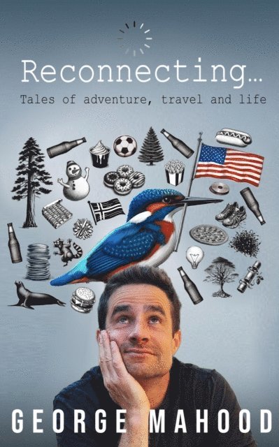 George Mahood - Reconnecting: Tales of Adventure, Travel and Life, E-bok
