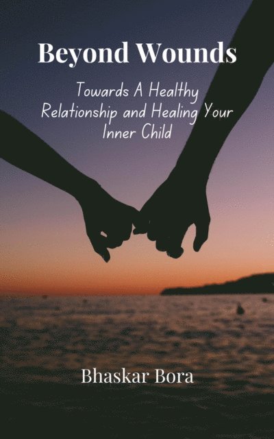 BHASKAR BORA - Beyond Wounds- Towards A Healthy Relationship and Healing Your Inner Child, E-bok. Tillgänglighet: Lägg i varukorg