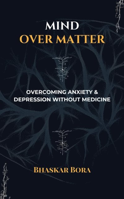BHASKAR BORA - Mind over Matter: Overcoming Anxiety and Depression without Medicines, E-bok. Tillgänglighet: Lägg i varukorg