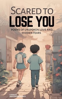 Mrigendra Bharti - Scared to Lose You; Poems of Unspoken Love and Hidden Fears, Häftad