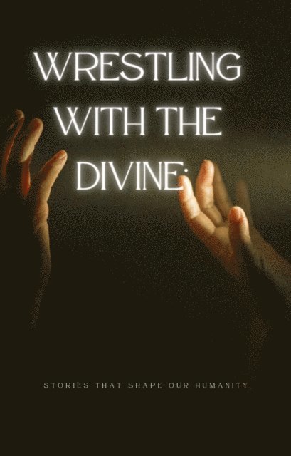 F.G. Cardin - Wrestling with the Divine: Stories that Shape Our Humanity, E-bok