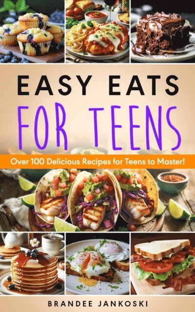 Brandee Jankoski - Easy Eats For Teens Over 100 Delicious Recipes for Teens to Master!, E-bok