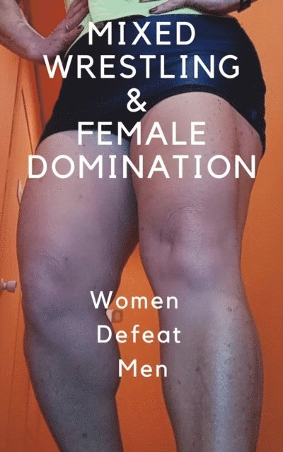Wanda Lea, Ken Phillips - Mixed Wrestling & Female Domination. Women Defeat Men., E-bok