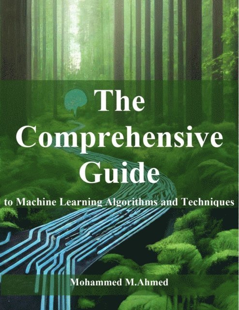 Mohammed Ahmed - Comprehensive Guide to Machine Learning Algorithms and Techniques, E-bok