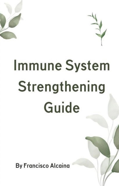 Francisco Alcaina - Immune System Strengthening Guide, E-bok
