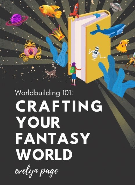 Evelyn Page - Worldbuilding 101: Crafting Your Fantasy Realm: A Comprehensive Guide to Creating Immersive and Original Settings, E-bok