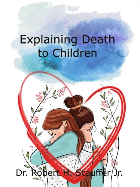 Dr. Robert H. Stauffer Jr. - Explaining Death to Children, E-bok