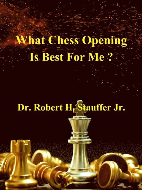 Dr. Robert H. Stauffer Jr. - What Chess Opening is Best For Me ?, E-bok