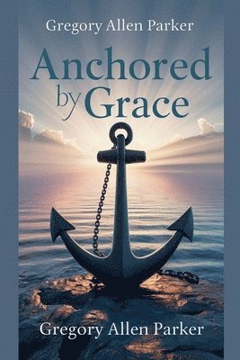 Gregory Allen Parker - Anchored by Grace, Häftad. Tillgänglighet: Lägg i varukorg