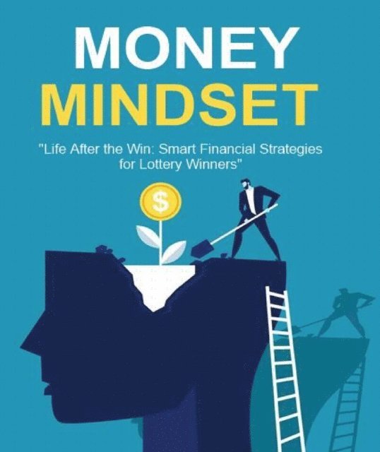 Kimberly Brighton - Money Mindset: Life After the Win: Smart Financial Strategies for Lottery Winners, E-bok