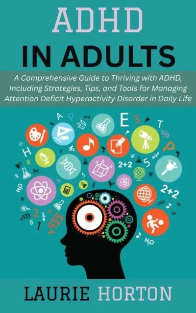 Laurie Horton - ADHD in Adults: A Comprehensive Guide to Thriving with ADHD, Including Strategies, Tips, and Tools for Managing Attention Deficit Hyperactivity Disorder in Daily Life, E-bok. Tillgänglighet: Lägg i varukorg