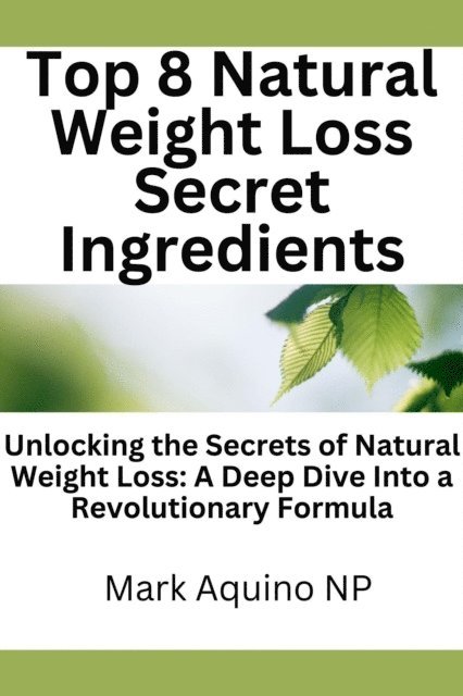 Mark Aquino - Top 8 Natural Weight Loss Secret Ingredients: Unlocking the Secrets of Natural Weight Loss: A Deep Dive Into a Revolutionary Formula, E-bok. Tillgänglighet: Lägg i varukorg