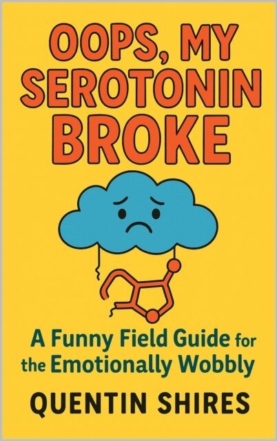 Quentin Shires - Oops, My Serotonin Broke: A Funny Field Guide for the Emotionally Wobbly, E-bok