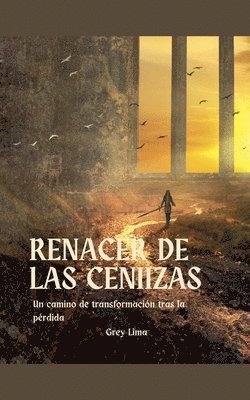 Grey Lima - Renacer de las Cenizas. Un Camino de Transformación tras la perdida., Häftad