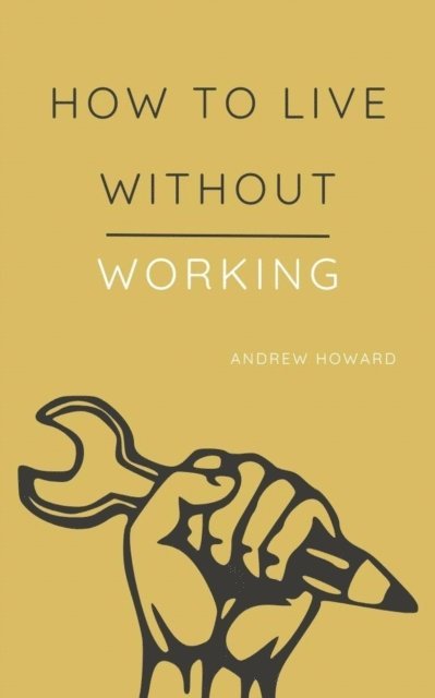 Andrew Howard - How to Live Without Working, E-bok