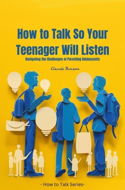Claude Benson - How to Talk So Your Teenager Will Listen, E-bok