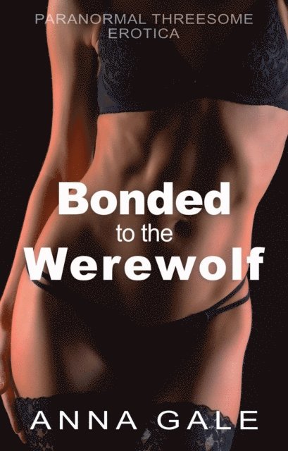 Anna Gale - Bonded to the Werewolf - Paranormal Threesome Erotica, E-bok