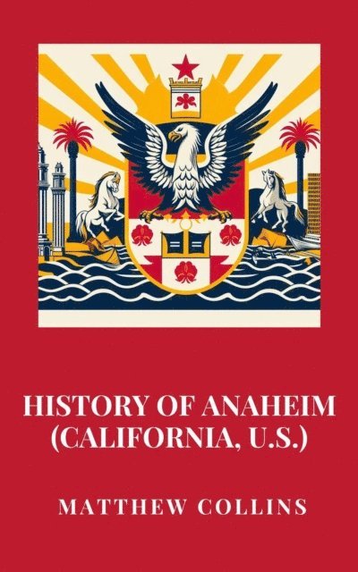 Matthew Collins - History of Anaheim (California, U.S.), E-bok