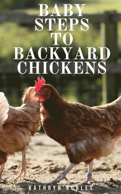 Kathryn Robles - Baby Steps To Backyard Chickens, E-bok. Tillgänglighet: Lägg i varukorg