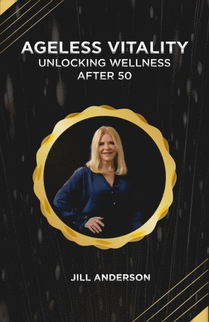 Jill Anderson - Ageless Vitality: Unlocking Wellness After 50, E-bok