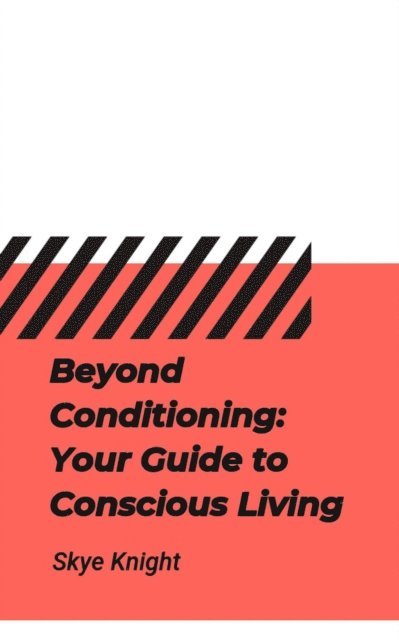Skye Knight - Beyond Conditioning: Your Guide to Conscious Living, E-bok. Tillgänglighet: Lägg i varukorg