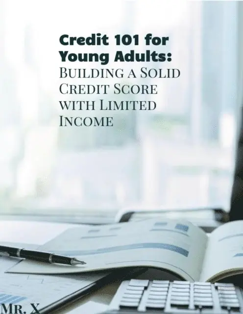 Mr. X - Credit 101 for Young Adults: Building A Solid Credit Score With Limited Income, E-bok. Tillgänglighet: Lägg i varukorg