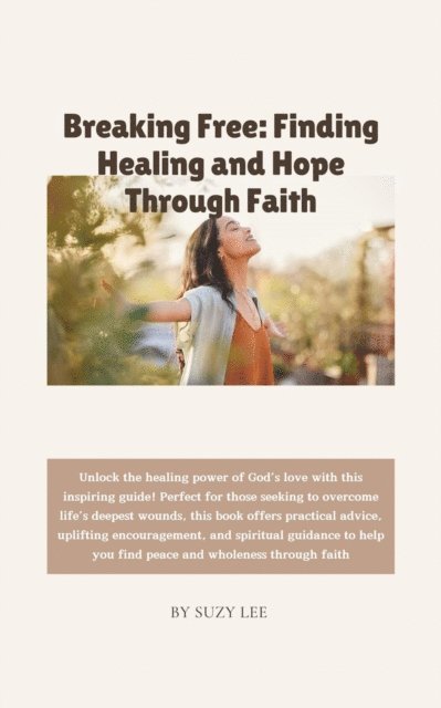 Suzy Lee - Breaking Free: Finding Healing and Hope Through Faith, E-bok