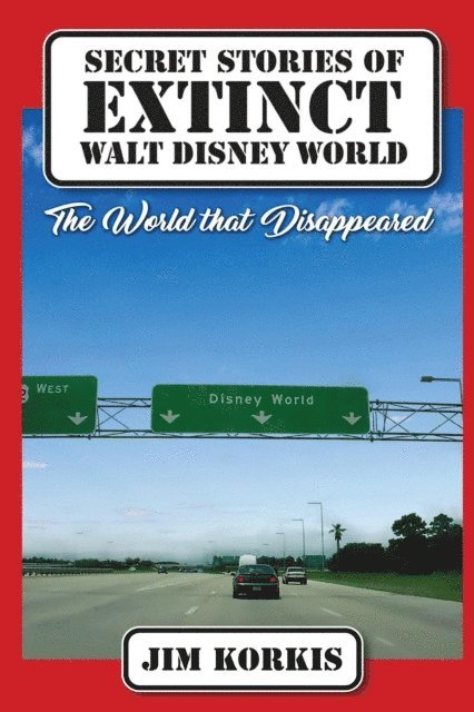 Jim Korkis - Secret Stories of Extinct Walt Disney World: The World That Disappeared, E-bok