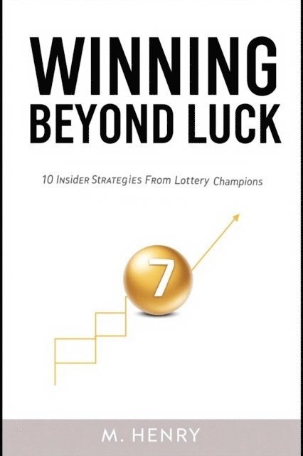 M. Henry - Winning Beyond Luck 10 Insider Strategies From Lottery Champions, E-bok
