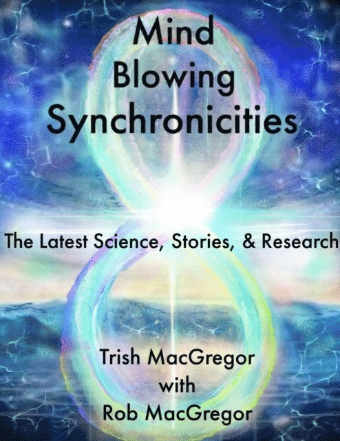 with Rob MacGregor, TRISH MACGREGOR - Mind-BLowing Synchronicities: The Latest Science, Stories & Research, E-bok