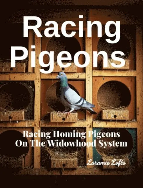 Laramie Lofts - Racing Pigeons: Racing Homing Pigeons On The Widowhood System, E-bok. Tillgänglighet: Lägg i varukorg