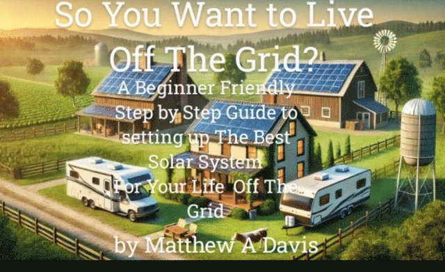 Matthew Davis - So You Want to Live Off the Grid?  A Beginner's DIY Guide to the Basics of Building a Solar System for Your Cabin, Barn, RV, Van and More, E-bok