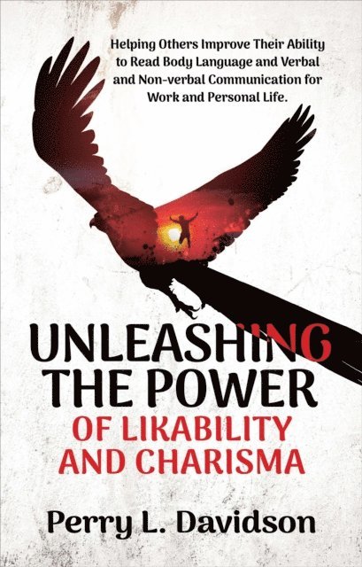 Perry L. Davidson - Unleashing the Power of Likability and Charisma, E-bok