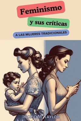Ingrid M Taylor - Feminismo y sus Críticas a las Mujeres Tradicionales, Häftad