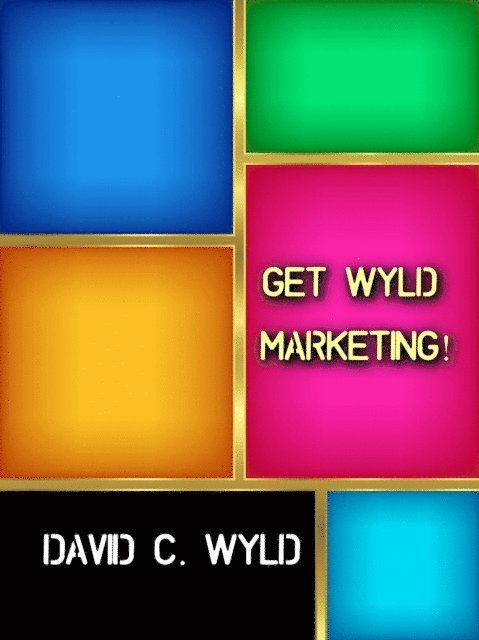 David C. Wyld - Get Wyld Marketing!, E-bok