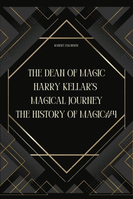 Robert Jakobsen - Dean of Magic: Harry Kellar's Magical Journey, E-bok