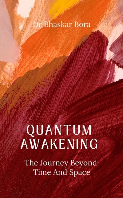Dr Bhaskar Bora, BHASKAR BORA - Quantum Awakening: The Journey Beyond Time and Space, E-bok. Tillgänglighet: Lägg i varukorg
