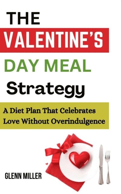 Glenn Miller - Valentine's Day Meal Strategy: A Diet Plan that Celebrates Love without Overindulgence, E-bok