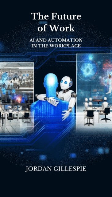Jordan Gillespie - Future of Work: AI and Automation in the Workplace, E-bok