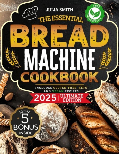Julia Smith - Essential Bread Machine Cookbook for Beginners: The Ultimate Guide with Delicious, Easy & Quick Bread Making Recipes with Step-By-Step Instructions. Includes Gluten-Free, Keto and Vegan Recipes., E-bok