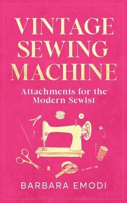 Barbara Emodi - Vintage Sewing Machine Attachments for the Modern Sewist, Häftad. Tillgänglighet: Lägg i varukorg
