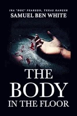 Samuel Ben White - Texas Ranger Ira Doc Pearson - The Body in the Floor, Häftad. Tillgänglighet: Lägg i varukorg