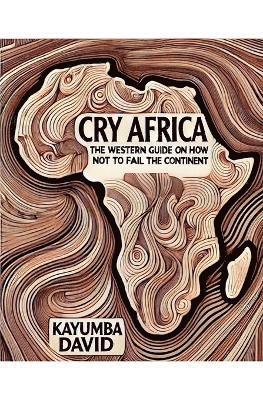 Kayumba David - Cry Africa The Western Guide on How Not to Fail the Continent, Häftad. Tillgänglighet: Lägg i varukorg