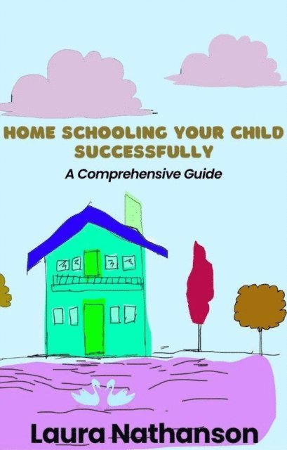 Laura Nathanson - Home Schooling Your Child Successfully: A Comprehensive Guide, E-bok. Tillgänglighet: Lägg i varukorg