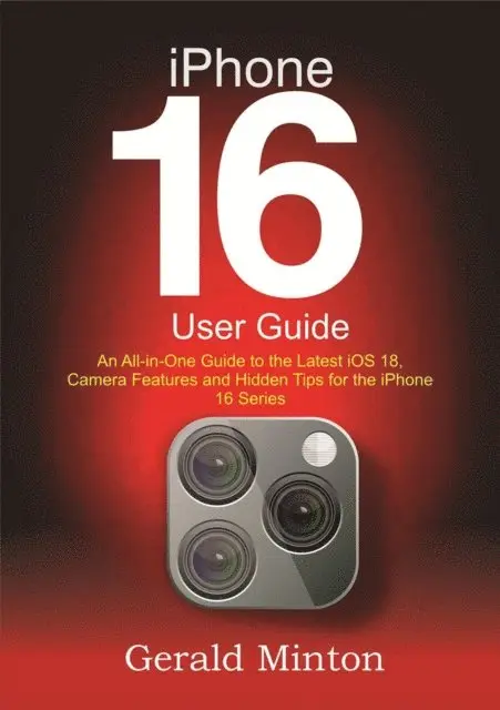 Gerald Minton - iPhone 16 User Guide: An All-in-one Guide to the Latest iOS 18, Camera Features and Hidden Tips for the iPhone 16 Series, E-bok. Tillgänglighet: Lägg i varukorg