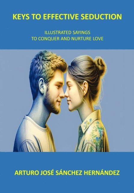 Arturo Jose Sanchez Hernandez - Keys to Effective Seduction: Illustrated Sayings to Conquer and Nurture Love, E-bok. Tillgänglighet: Lägg i varukorg
