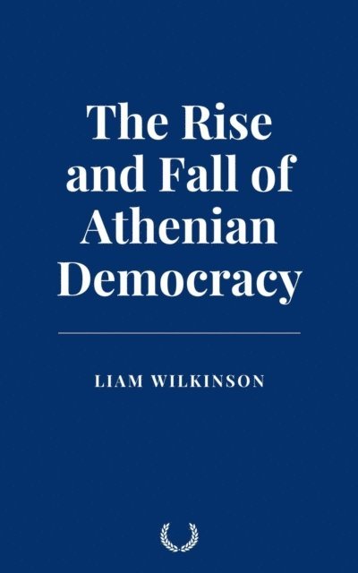 Liam Wilkinson - Rise and Fall of Athenian Democracy, E-bok. Tillgänglighet: Lägg i varukorg