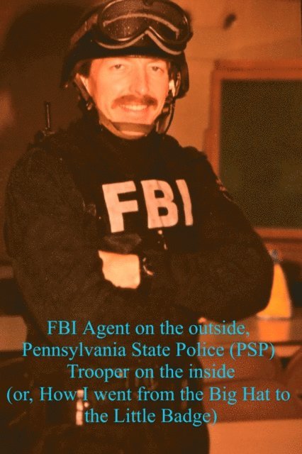 John McMurtrie - FBI Special Agent on the Outside, Pennsylvania State Police Trooper on the Inside, or How I Went From the Big Hat to the Little Badge, E-bok