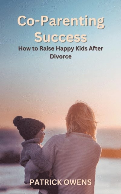 patrick owens - Co-Parenting Success - How to Raise Happy Kids After Divorce, E-bok. Tillgänglighet: Lägg i varukorg